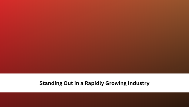 Standing Out in a Rapidly Growing Industry